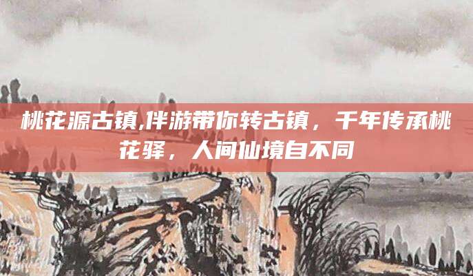 枣庄桃花源古镇,伴游带你转古镇，千年传承桃花驿，人间仙境自不同